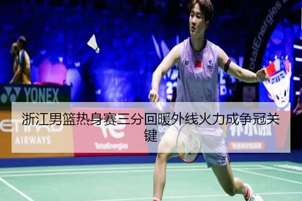 浙江男篮热身赛三分回暖外线火力成争冠关键（KAIYUN）